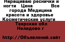 Наращиваю реснички и ногти › Цена ­ 1 000 - Все города Медицина, красота и здоровье » Косметические услуги   . Тверская обл.,Нелидово г.